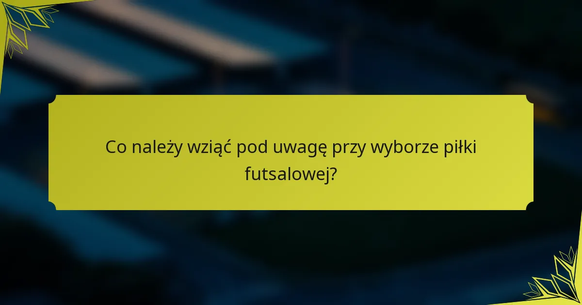 Co należy wziąć pod uwagę przy wyborze piłki futsalowej?