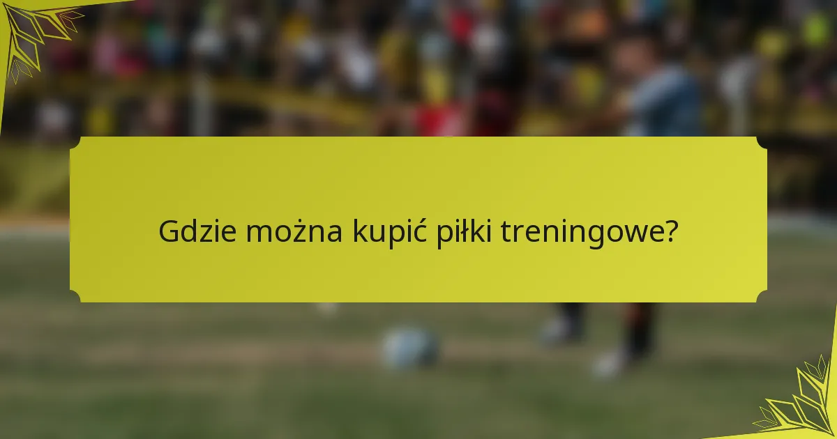 Gdzie można kupić piłki treningowe?