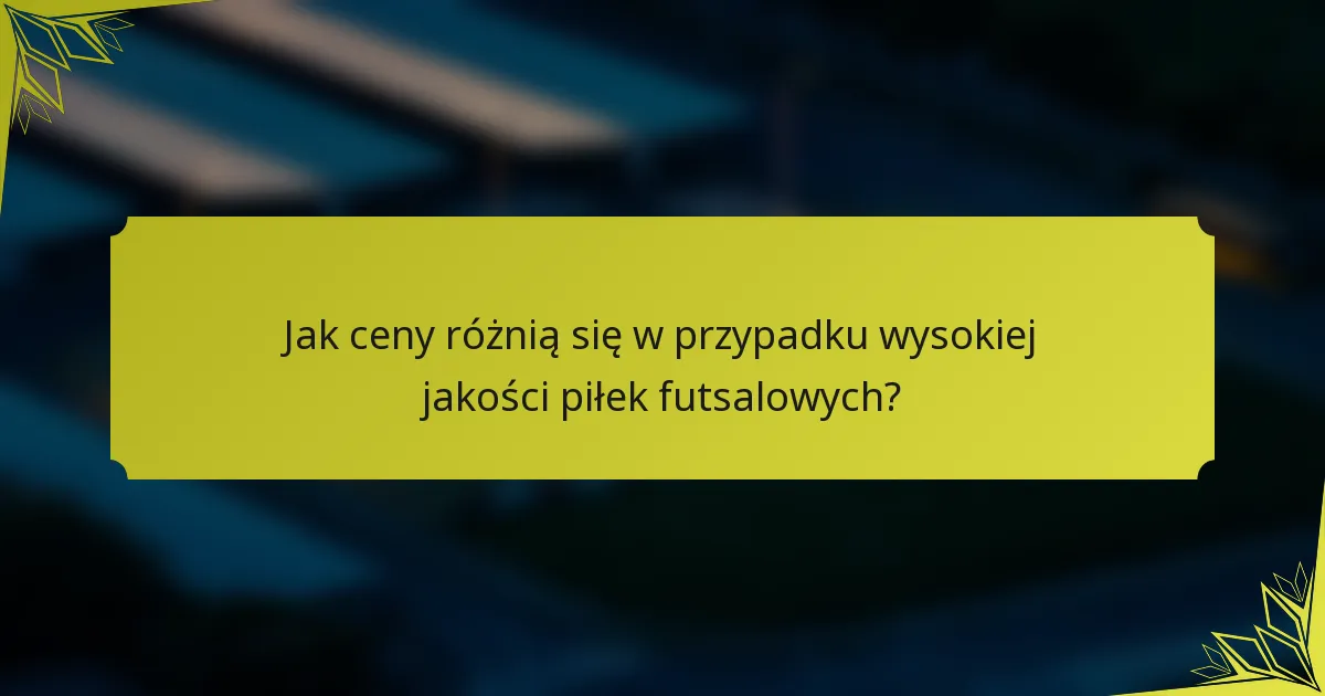 Jak ceny różnią się w przypadku wysokiej jakości piłek futsalowych?