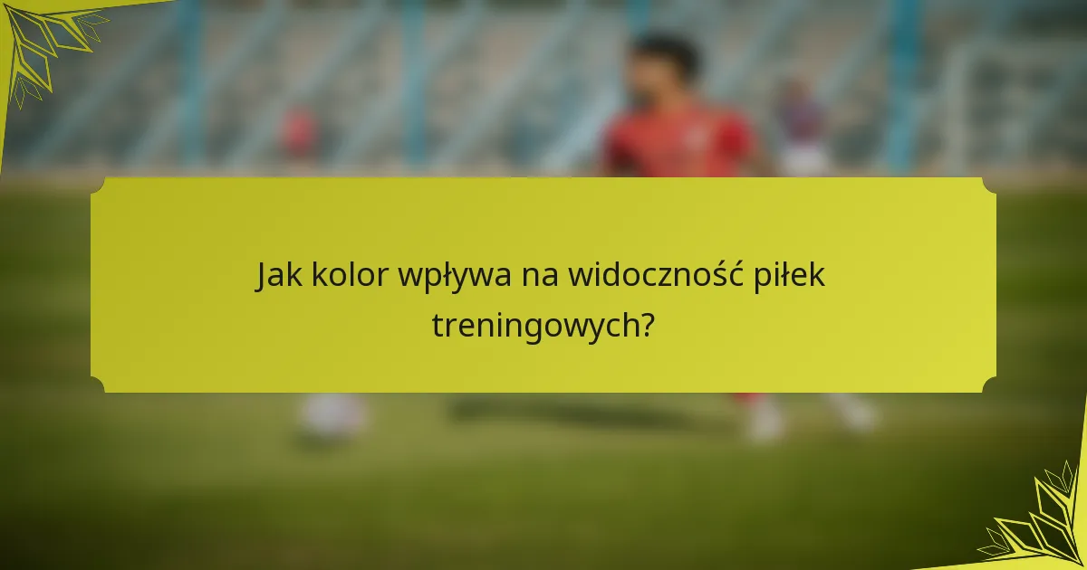 Jak kolor wpływa na widoczność piłek treningowych?