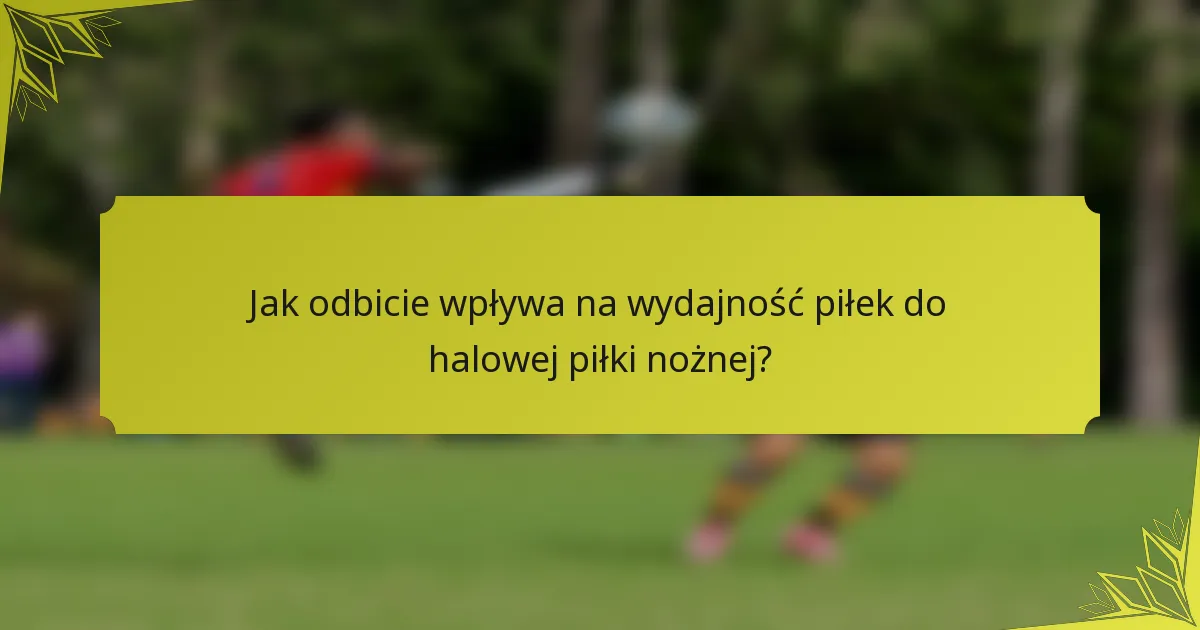 Jak odbicie wpływa na wydajność piłek do halowej piłki nożnej?