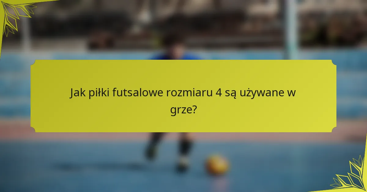 Jak piłki futsalowe rozmiaru 4 są używane w grze?
