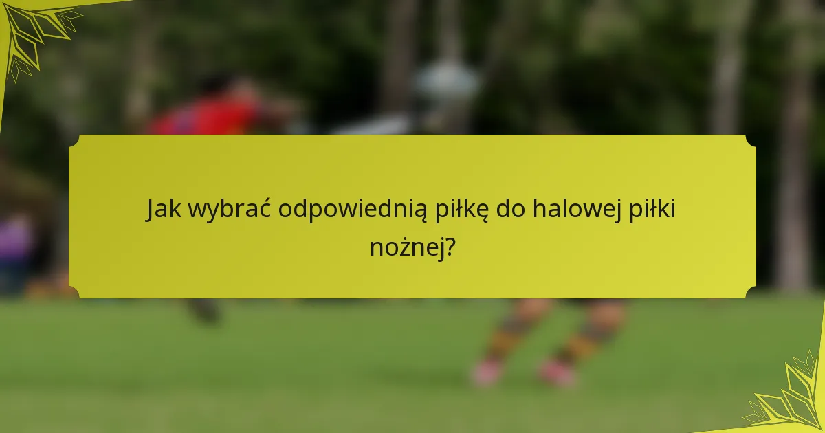 Jak wybrać odpowiednią piłkę do halowej piłki nożnej?