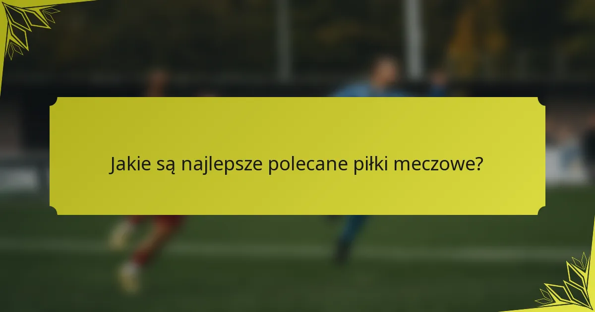 Jakie są najlepsze polecane piłki meczowe?