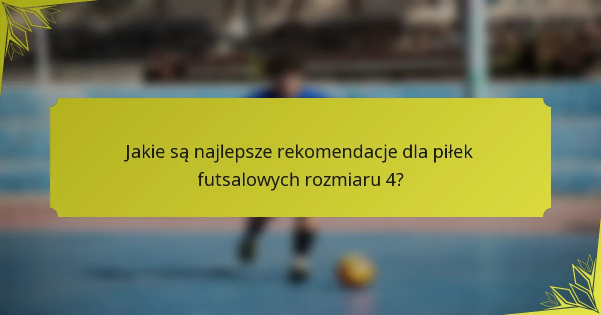 Jakie są najlepsze rekomendacje dla piłek futsalowych rozmiaru 4?