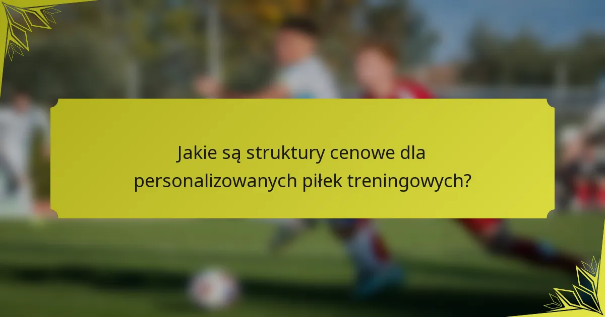 Jakie są struktury cenowe dla personalizowanych piłek treningowych?